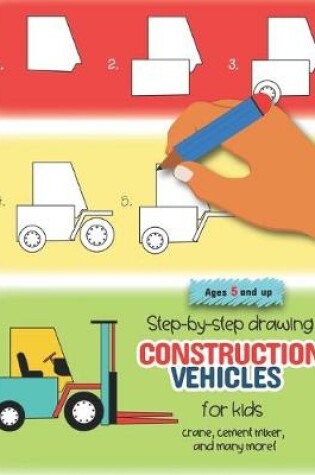 Cover of Step-by-step drawing construction vehicles for kids crane, cement mixer, and many more! Ages 5 and up