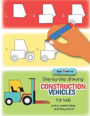 Book cover for Step-by-step drawing construction vehicles for kids crane, cement mixer, and many more! Ages 5 and up