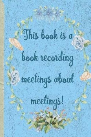 Cover of This book is a book recording meetings about meetings