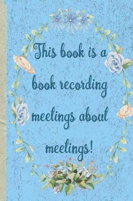 Book cover for This book is a book recording meetings about meetings