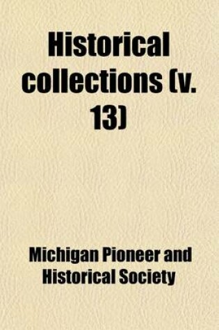 Cover of Collections and Researches Made by the Michigan Pioneer and Historical Society Volume 13