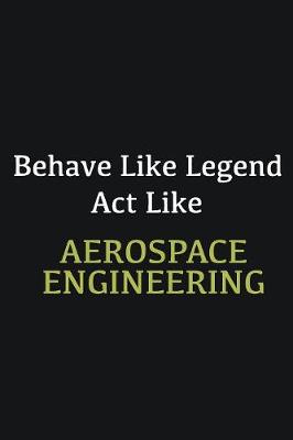 Book cover for Behave like Legend Act Like Aerospace Engineering