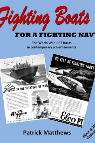 Cover of Fighting Boats for a Fighting Navy: The World War II PT Boats in Contemporary Advertisements: Black & White Collection