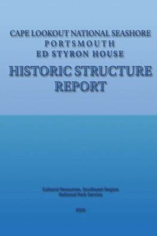 Cover of Cape Lookout National Seashore, Portsmouth - Ed Styron House Historic Structure Report