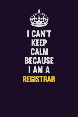 Book cover for I Can't Keep Calm Because I Am A Registrar