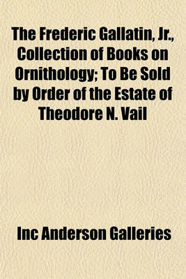 Book cover for The Frederic Gallatin, Jr., Collection of Books on Ornithology; To Be Sold by Order of the Estate of Theodore N. Vail