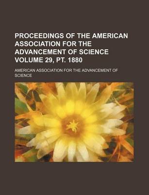 Book cover for Proceedings of the American Association for the Advancement of Science Volume 29, PT. 1880