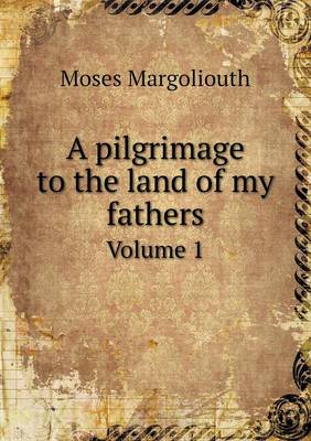 Book cover for A pilgrimage to the land of my fathers Volume 1