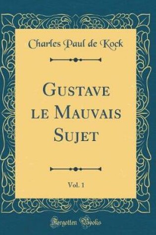 Cover of Gustave Le Mauvais Sujet, Vol. 1 (Classic Reprint)