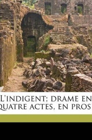Cover of L'Indigent; Drame En Quatre Actes, En Prose