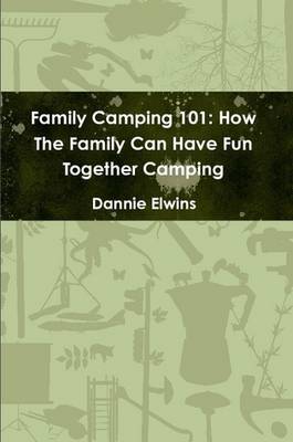 Book cover for Family Camping 101: How The Family Can Have Fun Together Camping