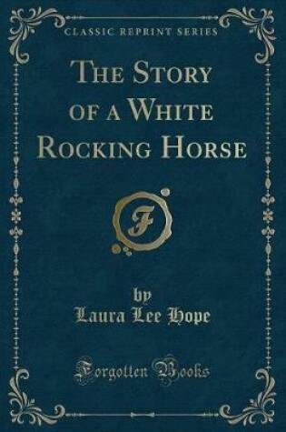 Cover of The Story of a White Rocking Horse (Classic Reprint)
