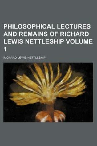 Cover of Philosophical Lectures and Remains of Richard Lewis Nettleship Volume 1