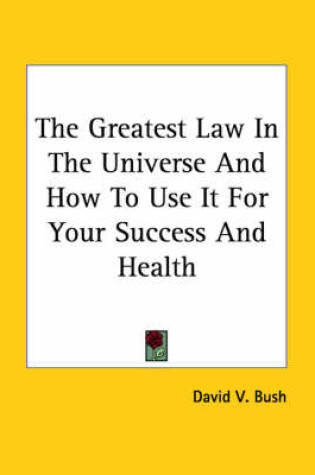 Cover of The Greatest Law in the Universe and How to Use It for Your Success and Health