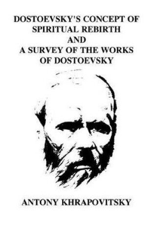 Cover of Dostoevsky's Concept of Spiritual Rebirth and a Survey of the Works of Dostoevsk