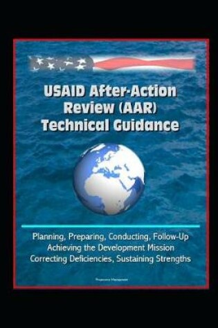 Cover of USAID After-Action Review (AAR) Technical Guidance - Planning, Preparing, Conducting, Follow-Up, Achieving the Development Mission, Correcting Deficiencies, Sustaining Strengths