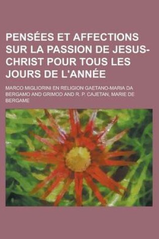 Cover of Pensees Et Affections Sur La Passion de Jesus-Christ Pour Tous Les Jours de L'Annee