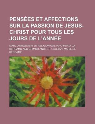 Book cover for Pensees Et Affections Sur La Passion de Jesus-Christ Pour Tous Les Jours de L'Annee