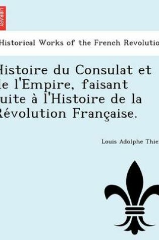 Cover of Histoire Du Consulat Et de L'Empire, Faisant Suite A L'Histoire de La Re Volution Franc Aise.