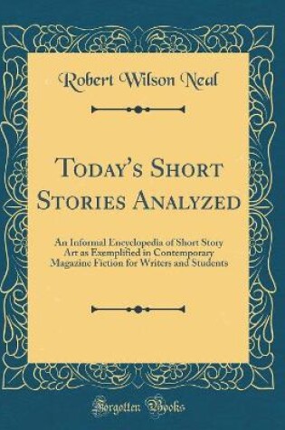 Cover of Today's Short Stories Analyzed: An Informal Encyclopedia of Short Story Art as Exemplified in Contemporary Magazine Fiction for Writers and Students (Classic Reprint)
