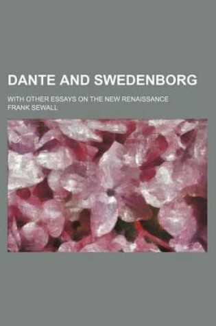 Cover of Dante and Swedenborg; With Other Essays on the New Renaissance