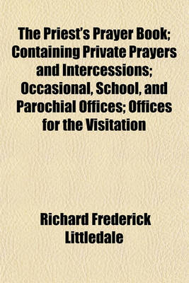 Book cover for The Priest's Prayer Book; Containing Private Prayers and Intercessions; Occasional, School, and Parochial Offices; Offices for the Visitation