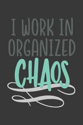 Book cover for I Work in Organized Chaos