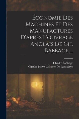 Cover of Économie Des Machines Et Des Manufactures D'aprés L'ouvrage Anglais De Ch. Babbage ...