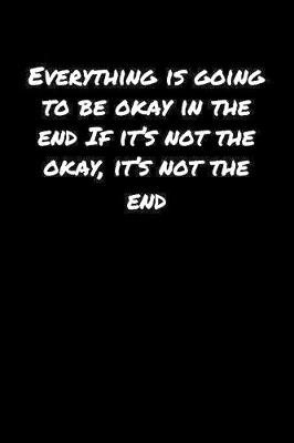 Book cover for Everything Is Going To Be Okay In The End If It's Not The Okay It's Not The End