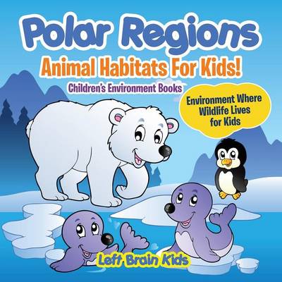 Book cover for Polar Regions - Animal Habitats for Kids! Environment Where Wildlife Lives for Kids - Children's Environment Books