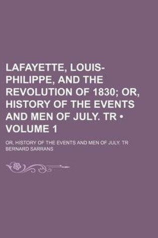 Cover of Lafayette, Louis-Philippe, and the Revolution of 1830 (Volume 1); Or, History of the Events and Men of July. Tr. Or, History of the Events and Men of July. Tr