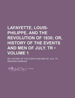 Book cover for Lafayette, Louis-Philippe, and the Revolution of 1830 (Volume 1); Or, History of the Events and Men of July. Tr. Or, History of the Events and Men of July. Tr