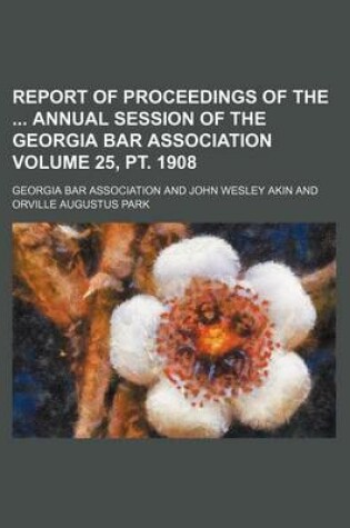 Cover of Report of Proceedings of the Annual Session of the Georgia Bar Association Volume 25, PT. 1908