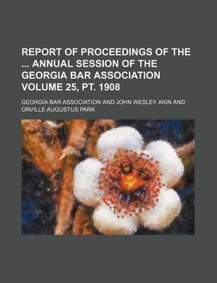 Book cover for Report of Proceedings of the Annual Session of the Georgia Bar Association Volume 25, PT. 1908