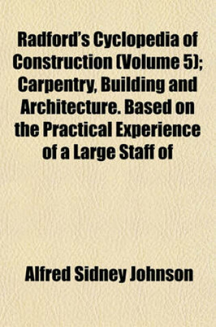 Cover of Radford's Cyclopedia of Construction (Volume 5); Carpentry, Building and Architecture. Based on the Practical Experience of a Large Staff of