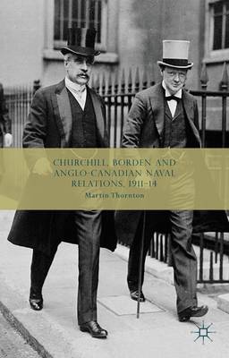 Cover of Churchill, Borden and Anglo-Canadian Naval Relations, 1911-14