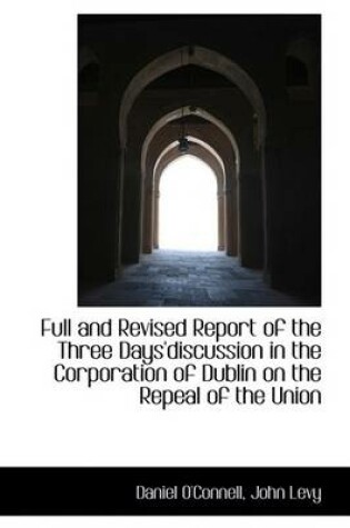 Cover of Full and Revised Report of the Three Days'discussion in the Corporation of Dublin on the Repeal of T