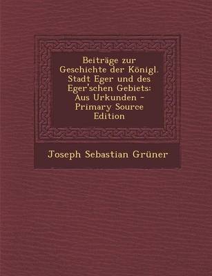 Book cover for Beitrage Zur Geschichte Der Konigl. Stadt Eger Und Des Eger'schen Gebiets