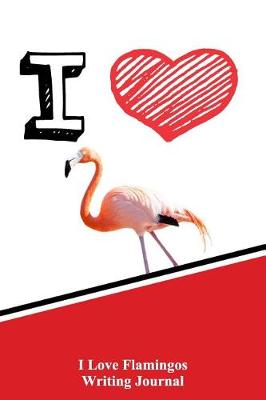 Book cover for I Love Flamingos Writing Journal