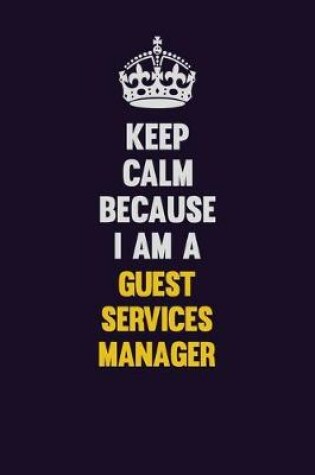 Cover of Keep Calm Because I Am A Guest Services Manager