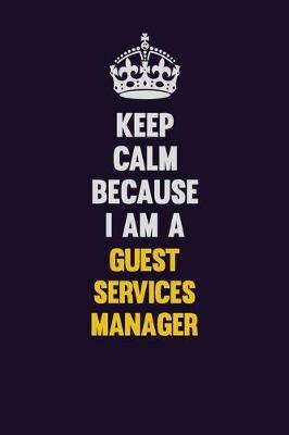 Book cover for Keep Calm Because I Am A Guest Services Manager