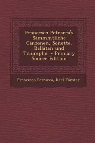 Cover of Francesco Petrarca's Sammmtliche Canzonen, Sonette, Ballaten Und Triumphe.