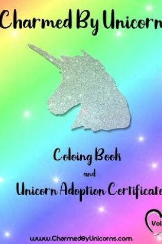 Cover of Unicorn Coloring Book and Adoption Certificate by Charmed By Unicorns