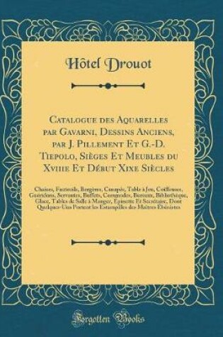 Cover of Catalogue Des Aquarelles Par Gavarni, Dessins Anciens, Par J. Pillement Et G.-D. Tiepolo, Sièges Et Meubles Du Xviiie Et Début Xixe Siècles