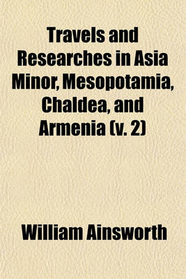 Book cover for Travels and Researches in Asia Minor, Mesopotamia, Chaldea, and Armenia Volume 2