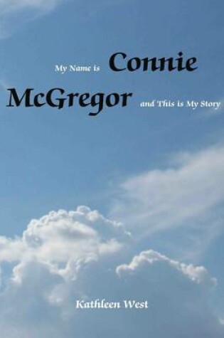 Cover of My Name is Connie Mcgregor and This is My Story