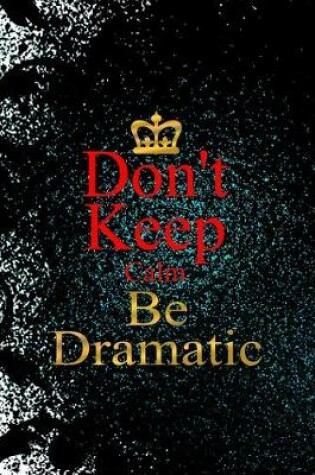 Cover of Don't Keep Calm Be Dramatic
