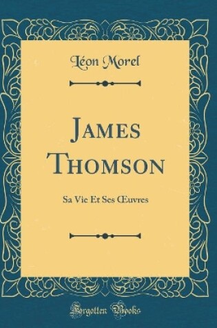 Cover of James Thomson: Sa Vie Et Ses uvres (Classic Reprint)