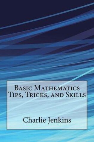 Cover of Basic Mathematics Tips, Tricks, and Skills
