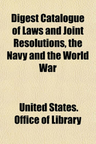 Cover of Digest Catalogue of Laws and Joint Resolutions, the Navy and the World War